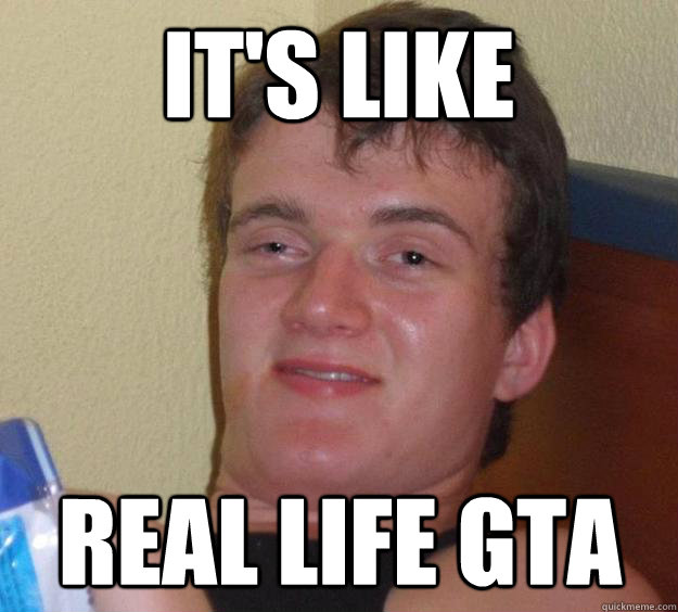 It's like Real life GTA  10 Guy