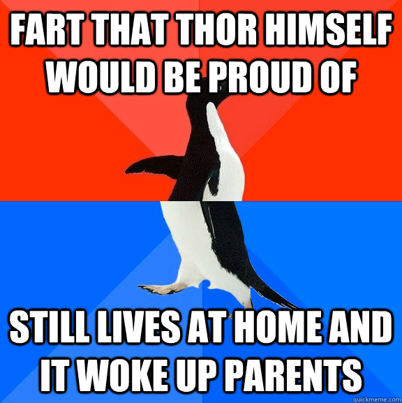 fart that thor himself would be proud of still lives at home and it woke up parents  Socially Awesome Awkward Penguin