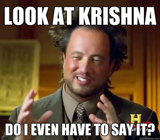 look at krishna do i even have to say it?  Ancient Aliens