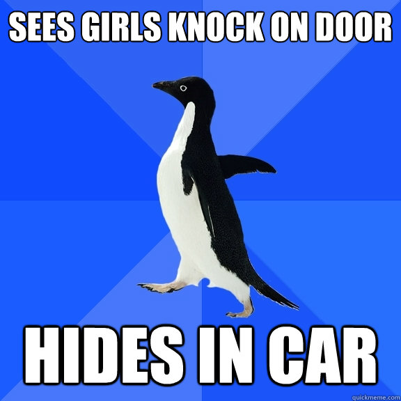 Sees girls knock on door Hides in car  Socially Awkward Penguin