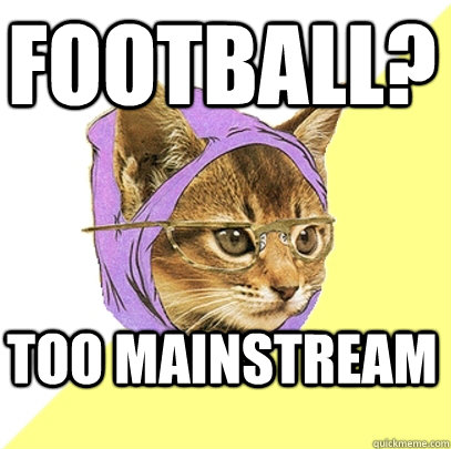 Football? Too mainstream  Hipster Kitty