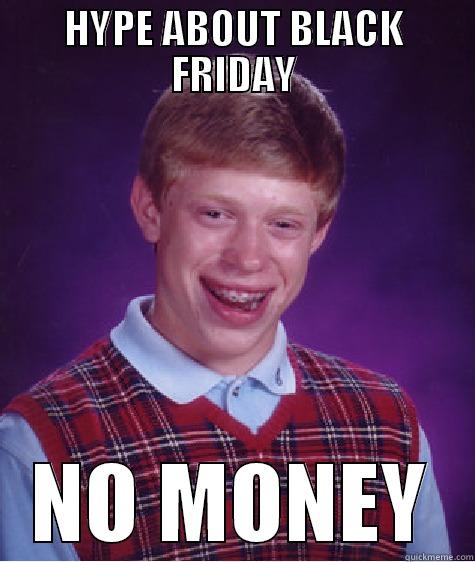 HYPE ABOUT BLACK FRIDAY NO MONEY Bad Luck Brian