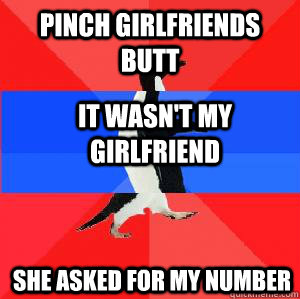 pinch girlfriends butt It wasn't my girlfriend she asked for my number  Socially awesome awkward awesome penguin