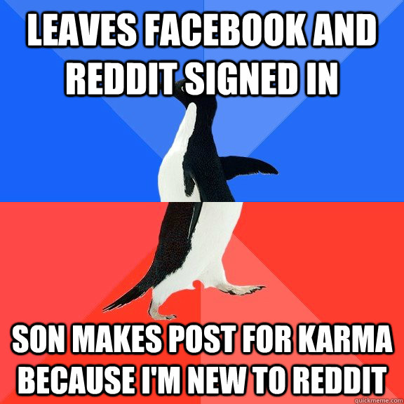 Leaves facebook and reddit signed in son makes post for karma because i'm new to reddit  Socially Awkward Awesome Penguin