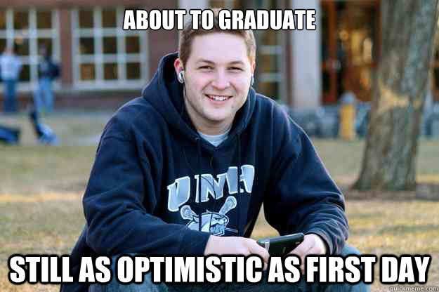 About to Graduate Still as optimistic as first day - About to Graduate Still as optimistic as first day  Reflecting College Senior