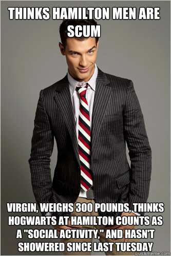 Thinks Hamilton Men are Scum Virgin, Weighs 300 Pounds, Thinks Hogwarts at Hamilton Counts as a 