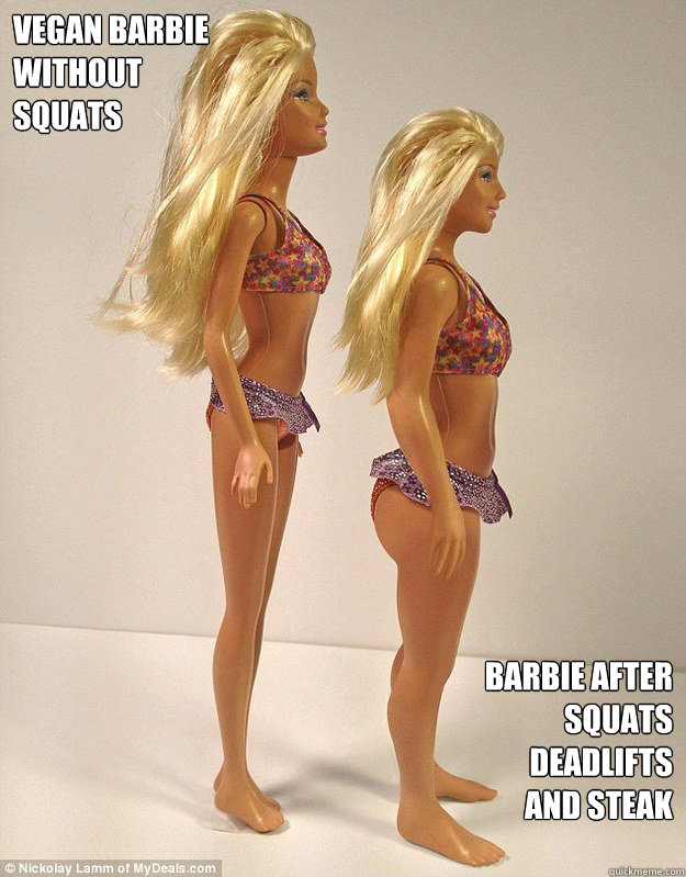 Vegan Barbie 
without
squats Barbie after 
squats
deadlifts 
and steak  Barbie squats