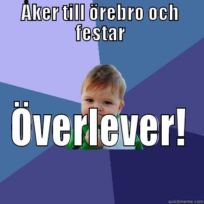 ÅKER TILL ÖREBRO OCH FESTAR ÖVERLEVER! Success Kid