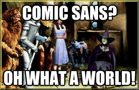 COMIC SANS? OH WHAT A WORLD!  