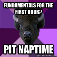 Fundamentals for the first hour? PIT naptime  