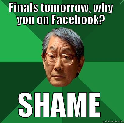 FINALS TOMORROW, WHY YOU ON FACEBOOK? SHAME High Expectations Asian Father