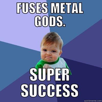 FUSES METAL GODS. SUPER SUCCESS Success Kid