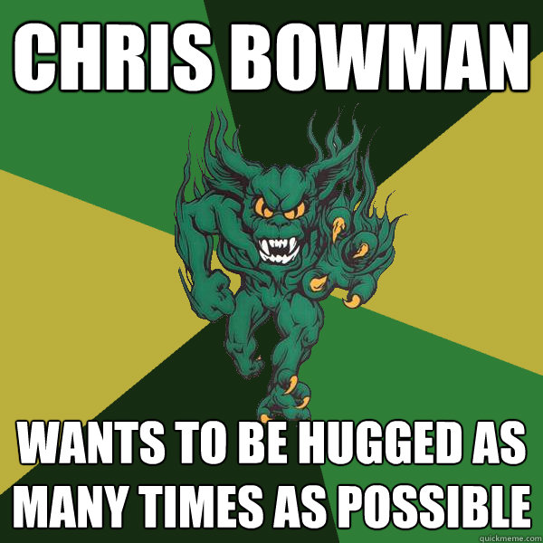 chris bowman wants to be hugged as many times as possible  Green Terror