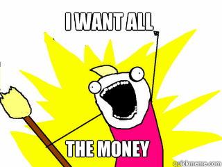 I want all the money  All The Things