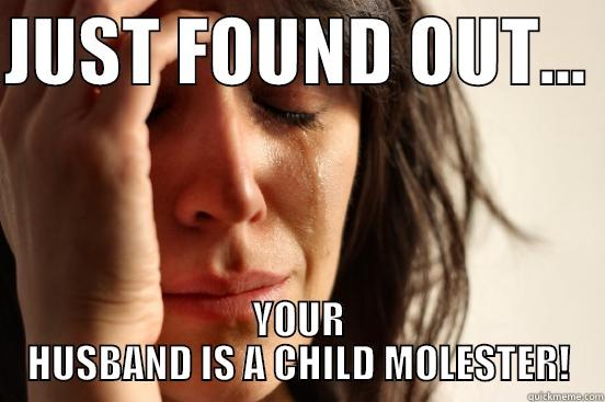JUST FOUND OUT...  YOUR HUSBAND IS A CHILD MOLESTER! First World Problems