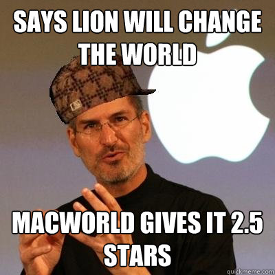Says Lion will change the world Macworld gives it 2.5 stars  Scumbag Steve Jobs