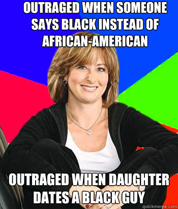 outraged when someone says black instead of african-american outraged when daughter dates a black guy  Sheltering Suburban Mom