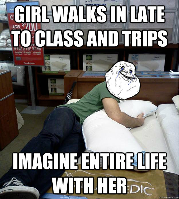 Girl walks in late to class and trips Imagine entire life with her - Girl walks in late to class and trips Imagine entire life with her  Forever alone pillow