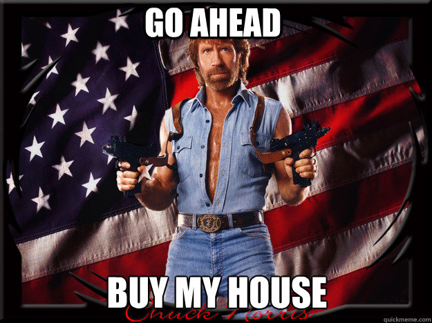 Go ahead Buy my house  Chuck Norris