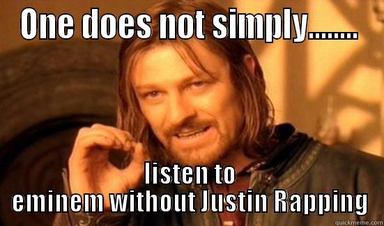 ONE DOES NOT SIMPLY........ LISTEN TO EMINEM WITHOUT JUSTIN RAPPING Boromir