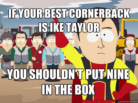 if your best cornerback is ike taylor you shouldn't put nine in the box  Captain Hindsight