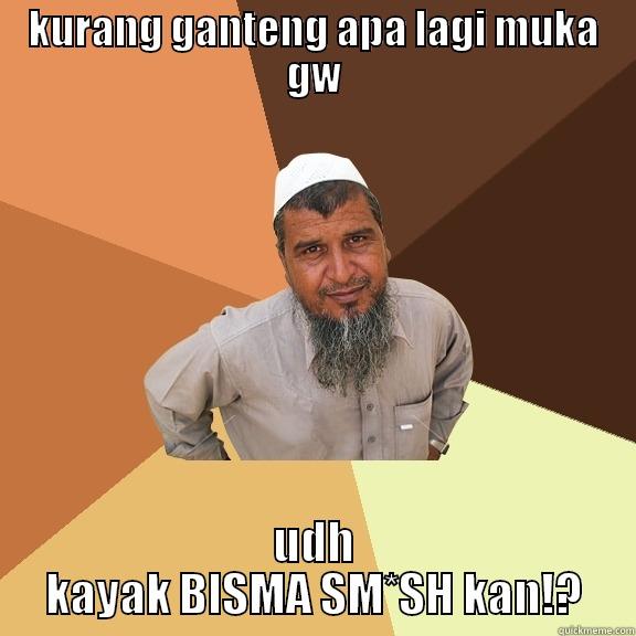 give be crative - KURANG GANTENG APA LAGI MUKA GW UDH KAYAK BISMA SM*SH KAN!? Ordinary Muslim Man