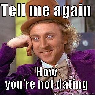 TELL ME AGAIN  HOW YOU'RE NOT DATING Condescending Wonka