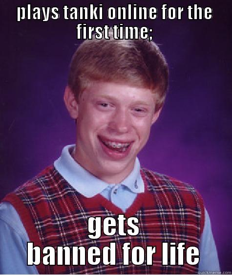 PLAYS TANKI ONLINE FOR THE FIRST TIME; GETS BANNED FOR LIFE Bad Luck Brian