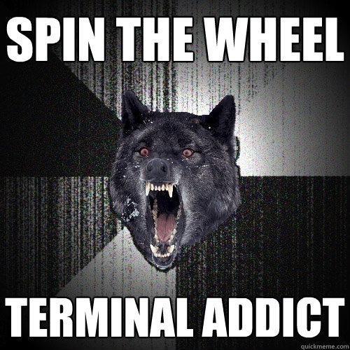 Spin the wheel terminal addicT  Insanity Wolf