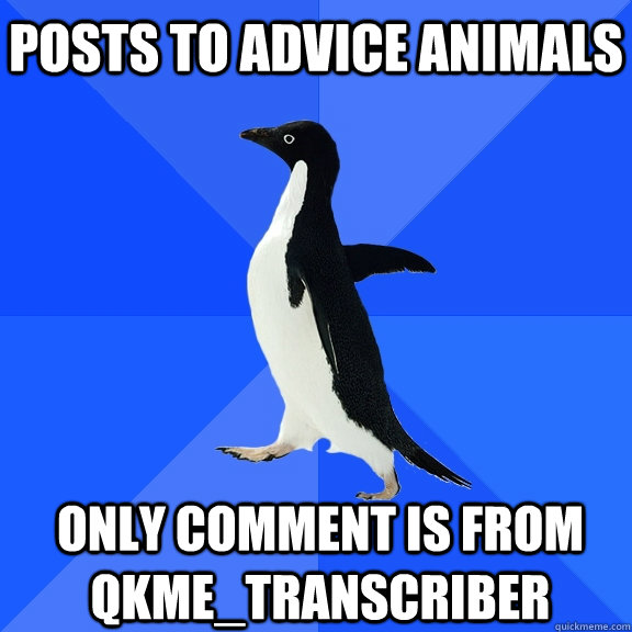 Posts to advice animals Only comment is from qkme_transcriber    Socially Awkward Penguin