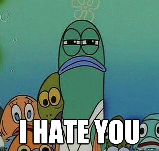  I HATE YOU -  I HATE YOU  Serious fish SpongeBob