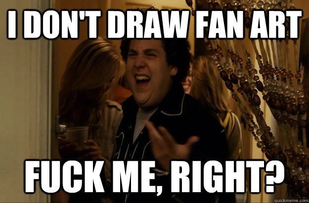 I don't draw fan art Fuck Me, Right? - I don't draw fan art Fuck Me, Right?  Fuck Me, Right