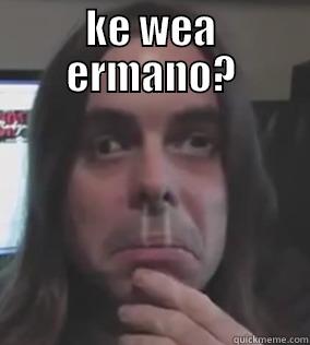 KE WEA ERMANO?  Misc