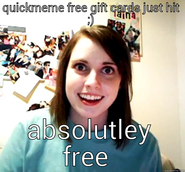 QUICKMEME FREE GIFT CARDS JUST HIT ;) ABSOLUTLEY FREE  Overly Attached Girlfriend