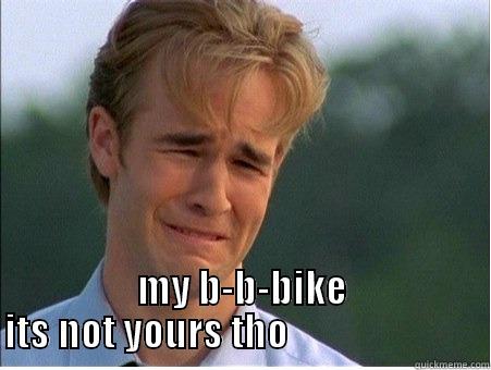  MY B-B-BIKE ITS NOT YOURS THO                          1990s Problems