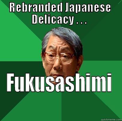 REBRANDED JAPANESE DELICACY . . .  FUKUSASHIMI High Expectations Asian Father