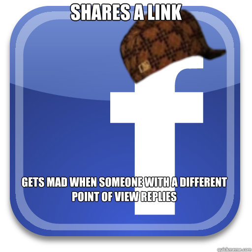 Shares a link Gets mad when someone with a different point of view replies - Shares a link Gets mad when someone with a different point of view replies  Scumbag Facebook