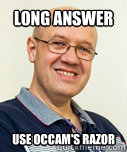 Long answer Use Occam's razor  Zaney Zinke