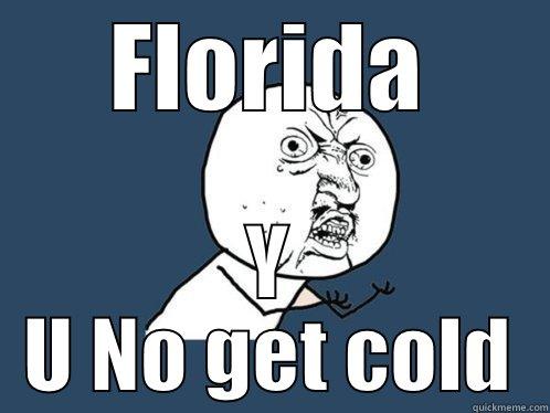 FLORIDA Y U NO GET COLD Y U No