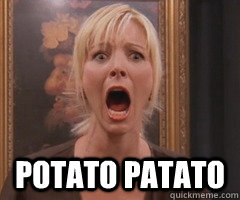 potato patato  PHOEBE BUFFAY