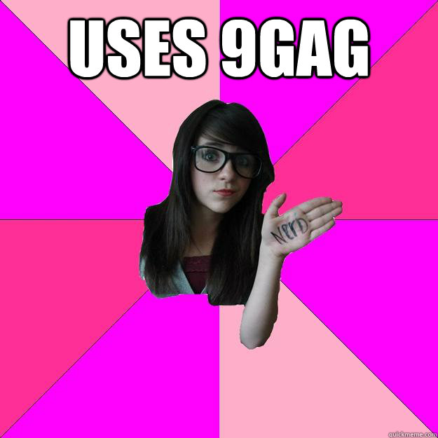 Uses 9gag  - Uses 9gag   Idiot Nerd Girl