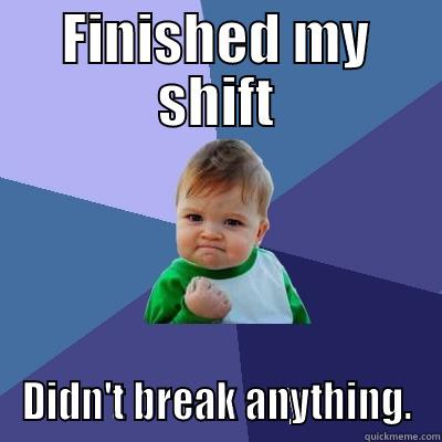 FINISHED MY SHIFT DIDN'T BREAK ANYTHING. Success Kid