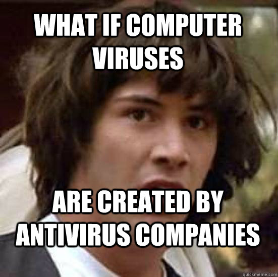 What if computer viruses Are created by antivirus companies - What if computer viruses Are created by antivirus companies  conspiracy keanu