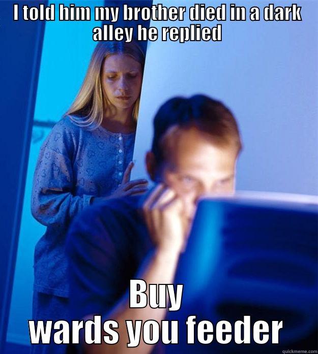 I TOLD HIM MY BROTHER DIED IN A DARK ALLEY HE REPLIED BUY WARDS YOU FEEDER Redditors Wife