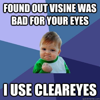 Found out visine was bad for your eyes i use cleareyes  Success Kid