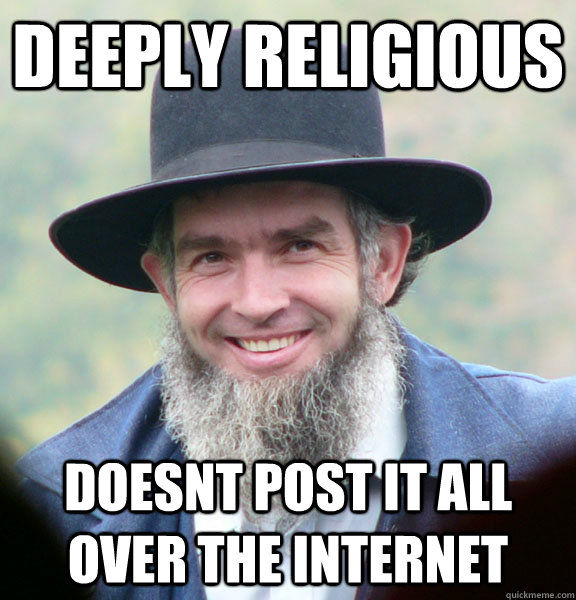 Deeply Religious Doesnt post it all over the internet  Awesome Amish Guy