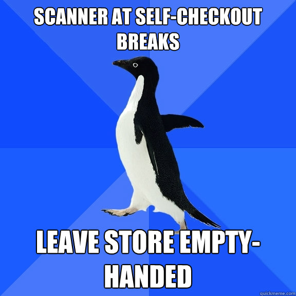 Scanner at self-checkout breaks Leave store empty-handed  Socially Awkward Penguin
