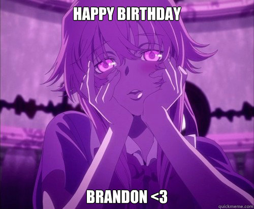 Happy Birthday Brandon <3 - Happy Birthday Brandon <3  Yuno Gasai Face