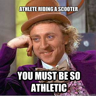 Athlete riding a scooter You must be so athletic  Willy Wonka Meme