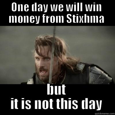 ONE DAY WE WILL WIN MONEY FROM STIXHMA BUT IT IS NOT THIS DAY Misc